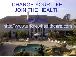 CHANGE YOUR LIFE  JOIN THE HEALTH  & WEALTH   http://www.andrewhealthcare.com   