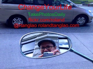 ChangeYourLife TakePhotosDaily flickr.com/roland @rtanglao rolandtanglao.com 
