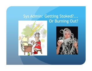 Sys Admin: Getting Stoked?... Or Burning Out? 