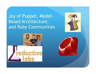 Joy of Puppet, Model-Based Architecture, and Ruby Communities 