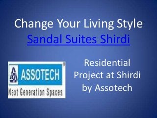 Change Your Living Style
  Sandal Suites Shirdi
             Residential
           Project at Shirdi
             by Assotech
 