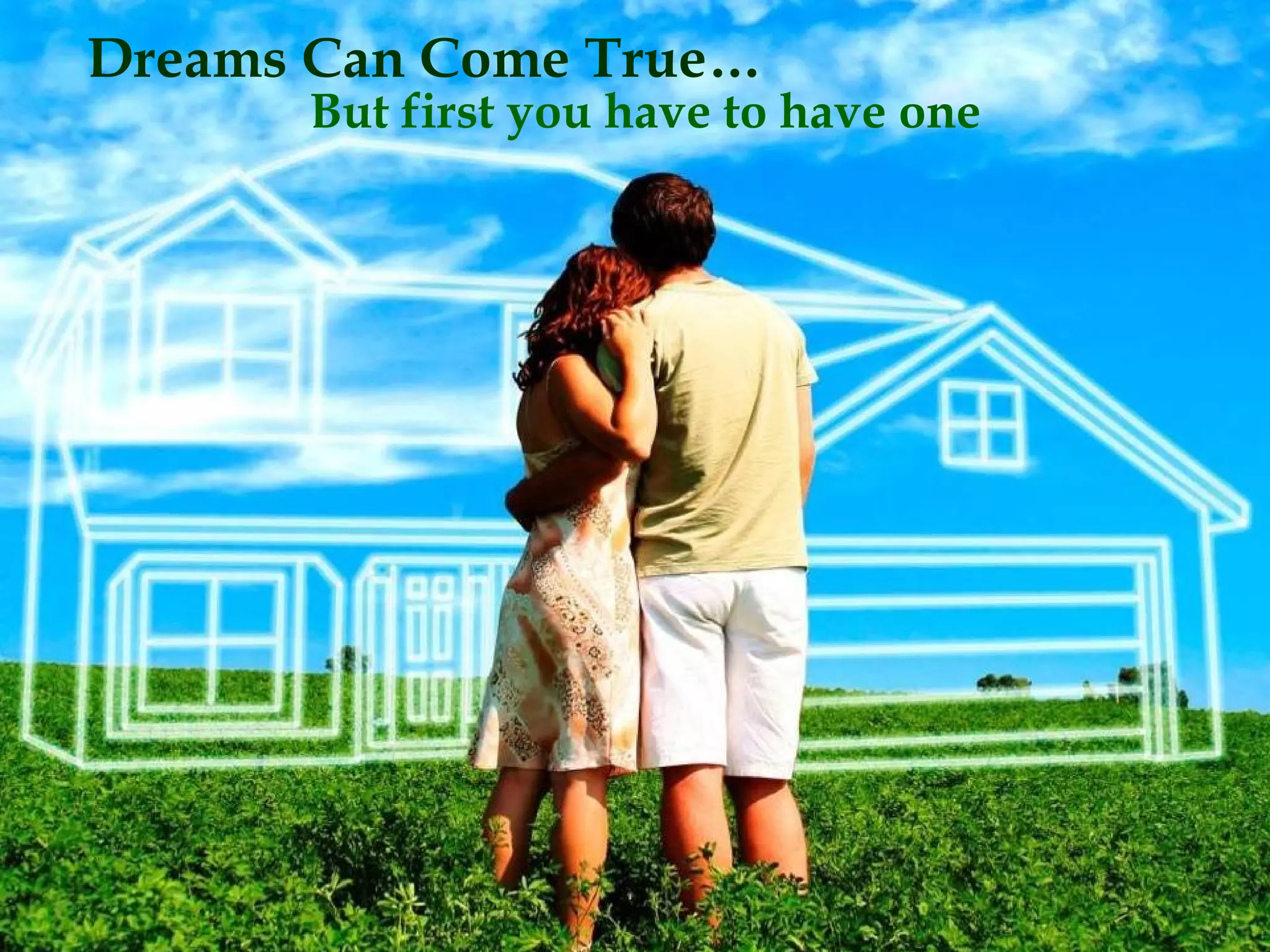 © 2009 Global Change Management, Inc.
Dreams Can Come True…
But first you have to have one
 