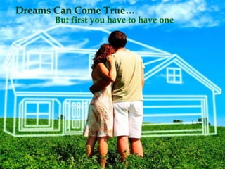 © 2009 Global Change Management, Inc.
Dreams Can Come True…
But first you have to have one
 