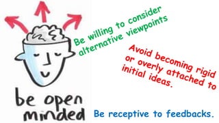 Be receptive to feedbacks.
 