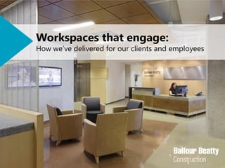 Workspaces that engage: 
How we’ve delivered for our clients and employees  
