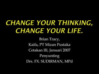 Brian Tracy,
Kaifa, PT Mizan Pustaka
Cetakan III, Januari 2007
Penyunting
Drs. FX. SUDIRMAN, MPd
 