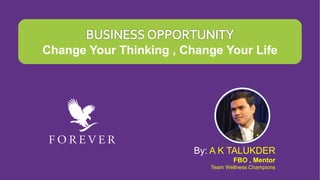 By: A K TALUKDER
FBO , Mentor
Team Wellness Champions
Change Your Thinking , Change Your Life
 