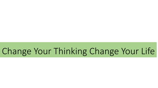 Change Your Thinking Change Your Life
 