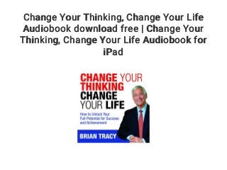 Change Your Thinking, Change Your Life
Audiobook download free | Change Your
Thinking, Change Your Life Audiobook for
iPad
 
