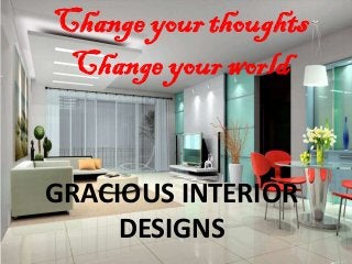 Change your thoughts
Change your world
GRACIOUS INTERIOR
DESIGNS
 