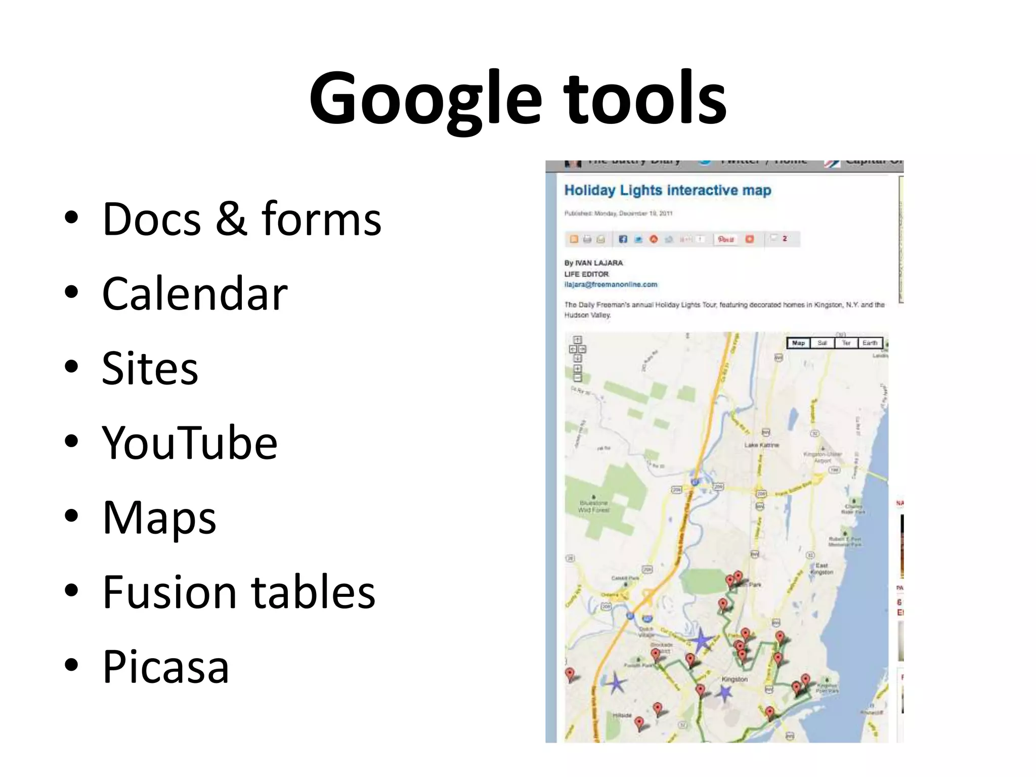 Google tools
•   Docs & forms
•   Calendar
•   Sites
•   YouTube
•   Maps
•   Fusion tables
•   Picasa
 