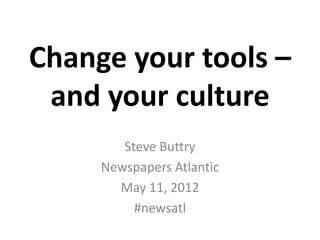 Change your tools –
 and your culture
        Steve Buttry
     Newspapers Atlantic
       May 11, 2012
          #newsatl
 