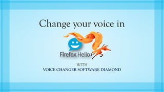 Change your voice in
WITH
VOICE CHANGER SOFTWARE DIAMOND
 