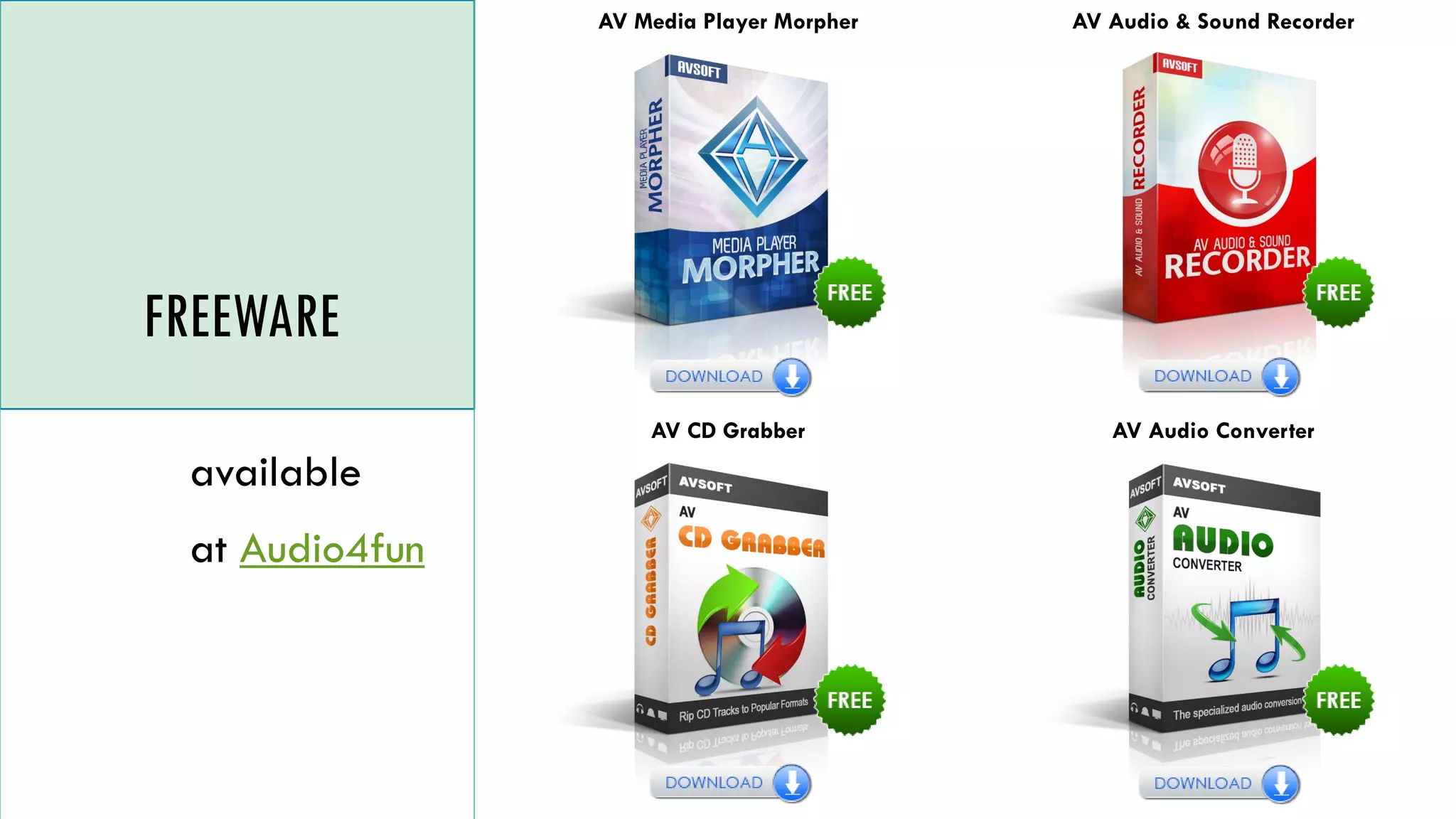 AV Media Player Morpher AV Audio & Sound Recorder
AV CD Grabber AV Audio Converter
available
at Audio4fun
FREEWARE
 