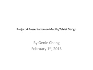 Project 4:Presentation on Mobile/Tablet Design



            By Genie Chang
           February 1st, 2013
 