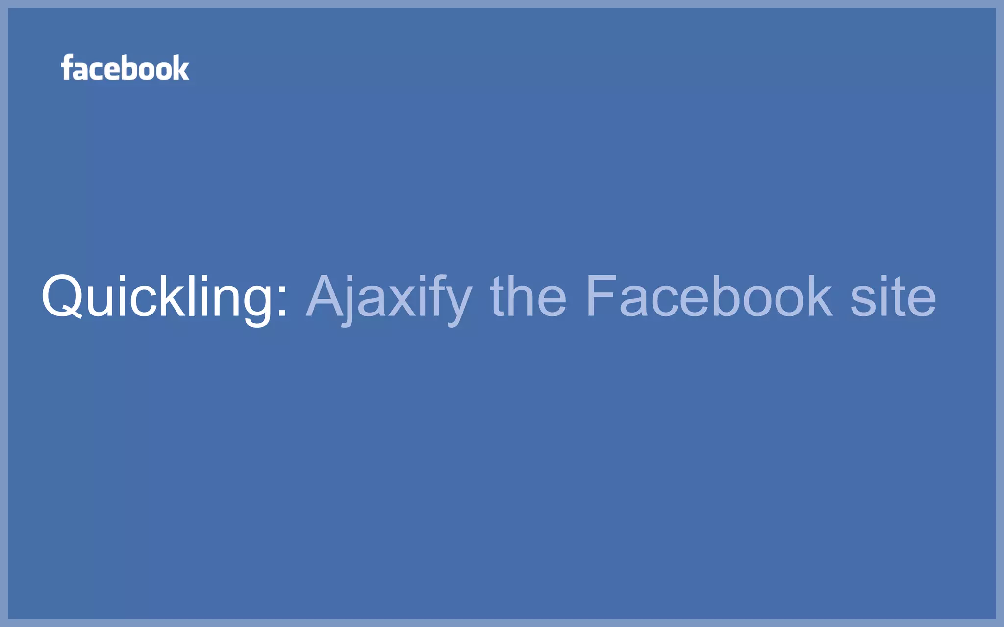 Quickling: Ajaxify the Facebook site
 