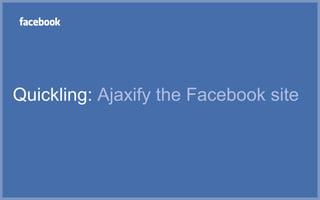 Quickling: Ajaxify the Facebook site
 