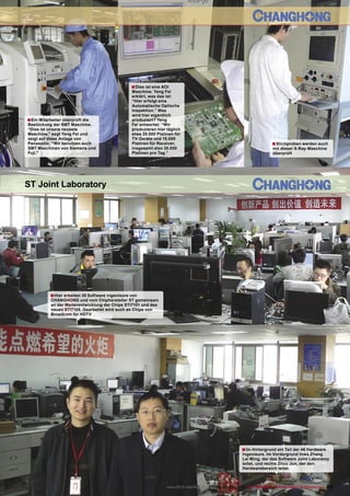 ■ Dies ist eine AOI
                                                  Maschine. Yeng Fei
                                                  erklärt, was das ist:
                                                  “Hier erfolgt eine
                                                  Automatische Optische
                                                  Inspektion.” Was
                                                  wird hier eigentlich
■ Ein Mitarbeiter überprüft die                   produziert? Yeng
Bestückung der SMT Maschine.                      Fei antwortet: “Wir
“Dies ist unsere neueste                          produzieren hier täglich
Maschine,” sagt Yeng Fei und                      etwa 25.000 Platinen für
zeigt auf diese Anlage von                        TV-Geräte und 10.000
Panasonic, “Wir benutzen auch                     Platinen für Receiver,                                                   ■ Stichproben werden auch
SMT Maschinen von Siemens und                     insgesamt also 35.000                                                    mit dieser X-Ray-Maschine
Fuji.”                                            Platinen pro Tag.”                                                       überprüft




ST Joint Laboratory




           ■ Hier arbeiten 30 Software Ingenieure von
           CHANGHONG und vom Chiphersteller ST gemeinsam
           an der Weiterentwicklung der Chips STI7101 und des
           neuen STI7105. Gearbeitet wird auch an Chips von
           Broadcom für HDTV




                                                                                                           ■ Im Hintergrund ein Teil der 46 Hardware
                                                                                                           Ingenieure. Im Vordergrund links Zhang
                                                                                                           Lei Ming, der das Software Joint Laboratoy
                                                                                                           leitet, und rechts Zhou Jun, der den
                                                                                                           Hardwarebereich leitet.



                                                                    www.TELE-satellite.com — 02-03/2010 — TELE-satellite — Global Digital TV Magazine   61
 