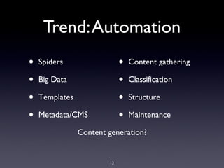 Trend:Automation
13
• Spiders • Content gathering
• Big Data • Classification
• Templates • Structure
• Metadata/CMS • Maintenance
Content generation?
 