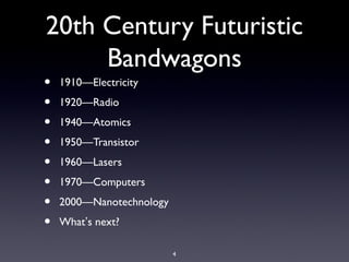 20th Century Futuristic
Bandwagons
• 1910—Electricity
• 1920—Radio
• 1940—Atomics
• 1950—Transistor
• 1960—Lasers
• 1970—Computers
• 2000—Nanotechnology
• What’s next?
4
 