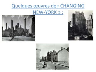 Quelques œuvres de« CHANGING
NEW-YORK » :
 