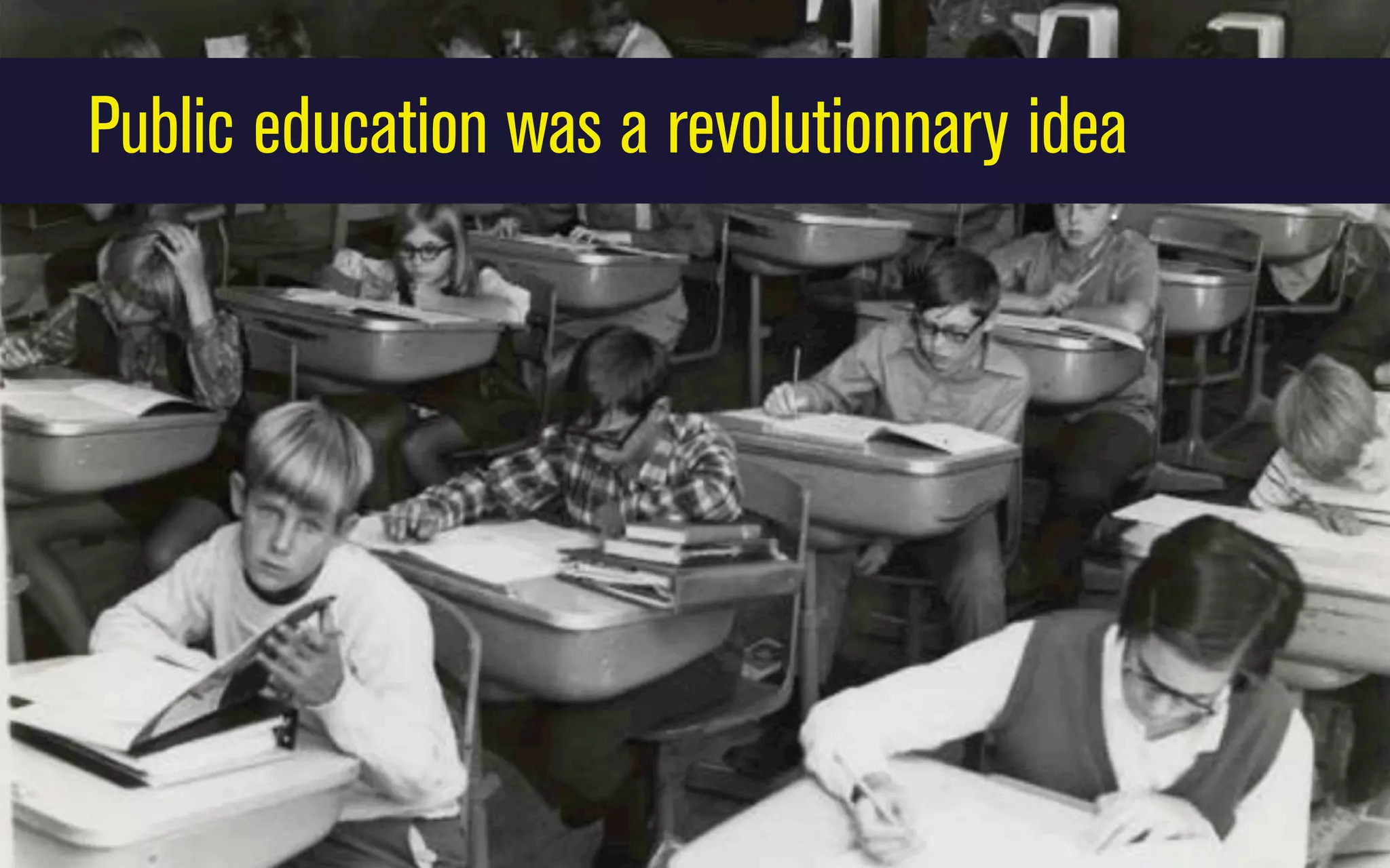 Public education was a revolutionnary idea

 