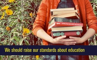 We should raise our standards about education

 