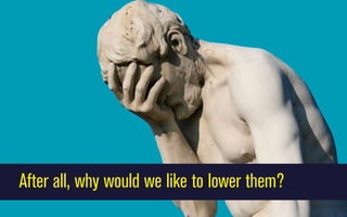 After all, why would we like to lower them?

 