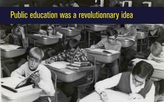 Public education was a revolutionnary idea

 