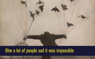 Btw a lot of people sad it was impossible

 