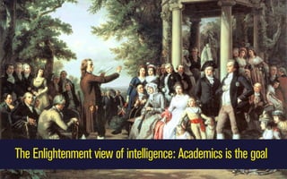 The Enlightenment view of intelligence: Academics is the goal

 