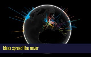 Ideas spread like never

 
