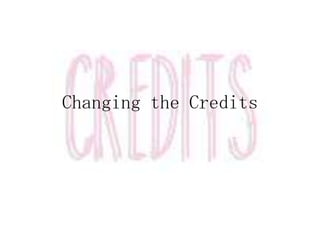 Changing the Credits

 