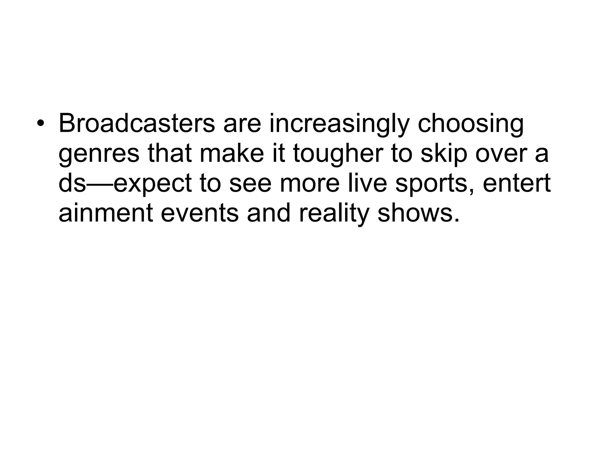 Broadcasters are increasingly choosing genres that make it tougher to skip over ads—expect to see more live sports, entertainment events and reality shows.  
