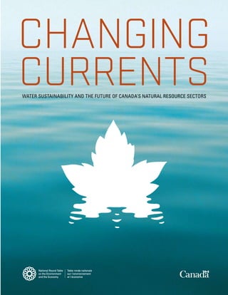 CHANGING
CURRENTS
WATER SUSTAINABILITY AND THE FUTURE OF CANADA’S NATURAL RESOURCE SECTORS
 