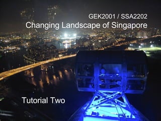 GEK2001 / SSA2202 Changing Landscape of Singapore Tutorial Two 