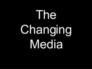 The Changing Media 