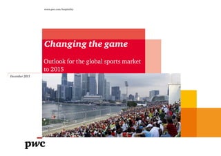 www.pwc.com/hospitality




                Changing the game
                Outlook for the global sports market
                to 2015
December 2011
 