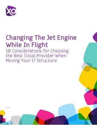 xo.com	
Changing The Jet Engine
While In Flight
10 Considerations for Choosing
the Best Cloud Provider When
Moving Your IT Structure
 