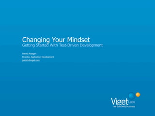 Changing Your Mindset
Getting Started With Test-Driven Development
Patrick Reagan
Director, Application Development
patrick@viget.com