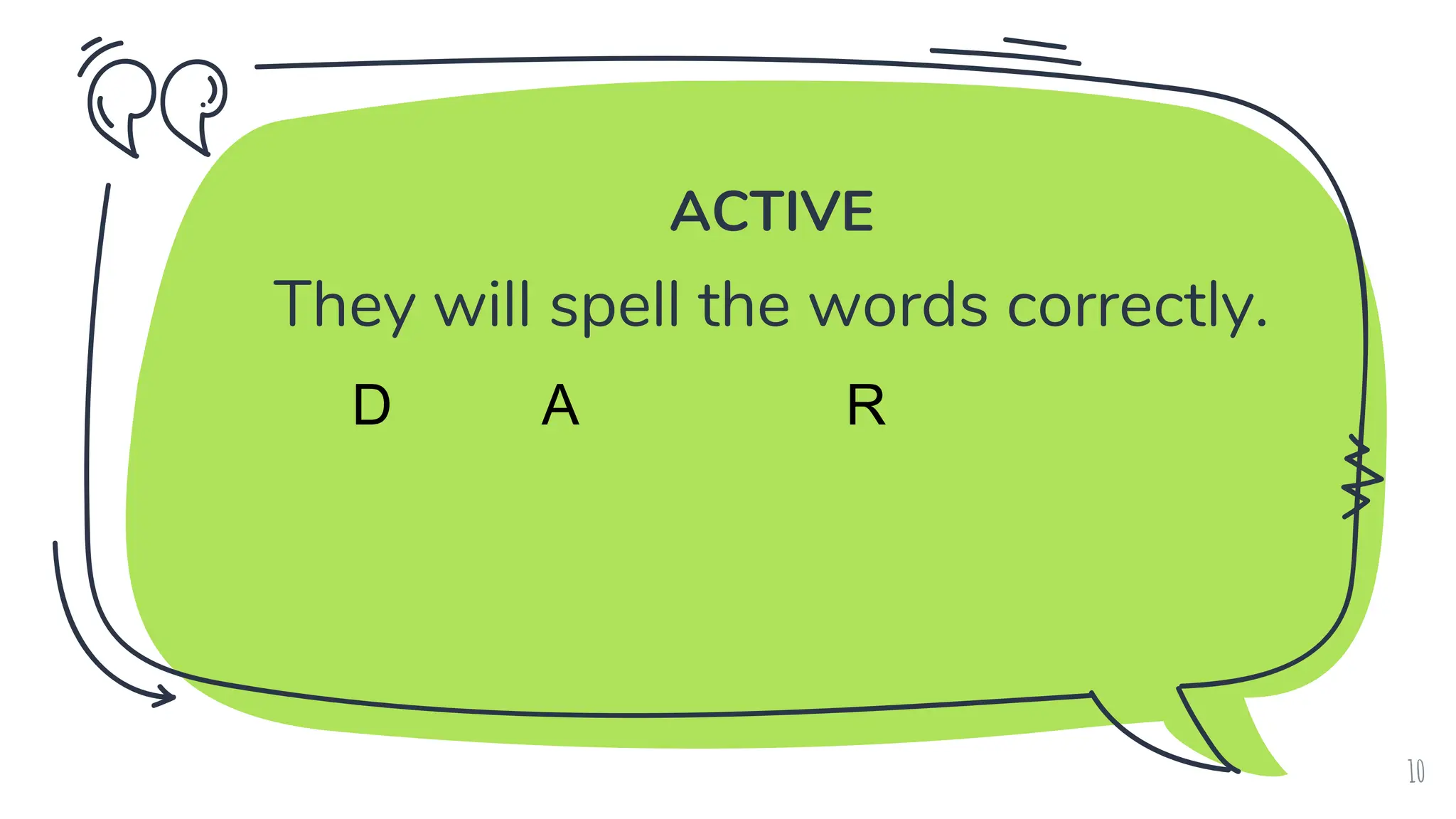 ACTIVE
They will spell the words correctly.
10
D A R
 