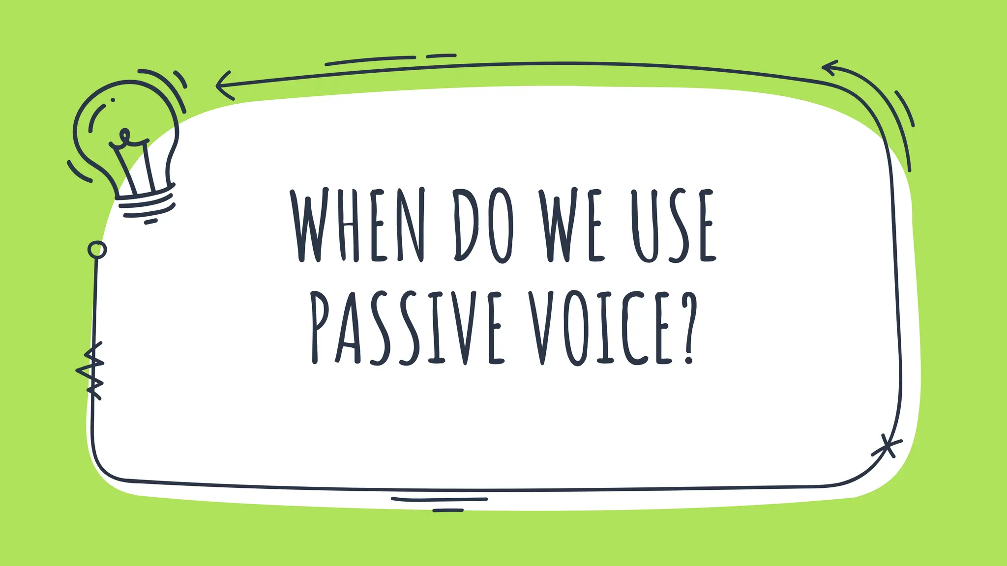 WHEN DO WE USE
PASSIVE VOICE?
 