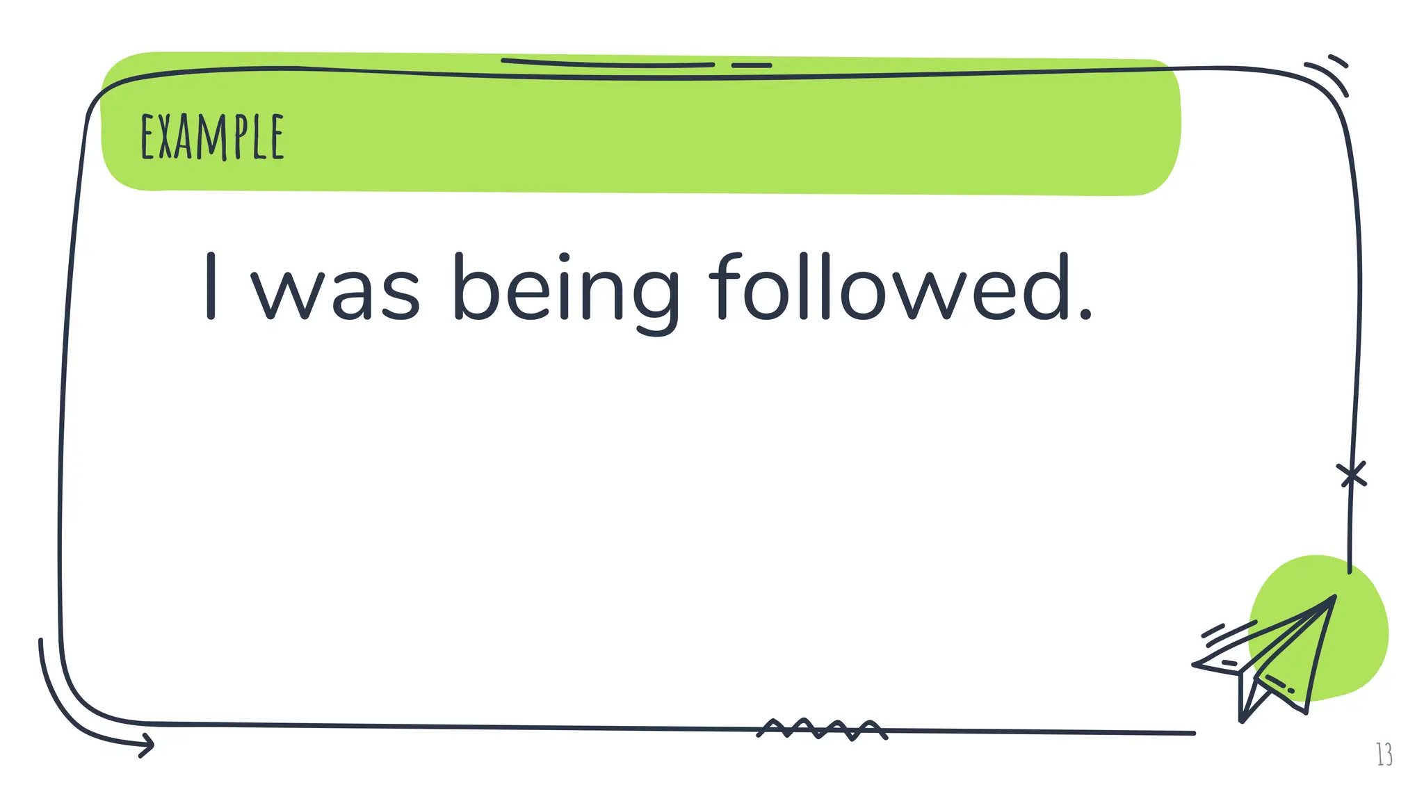 example
I was being followed.
13
 