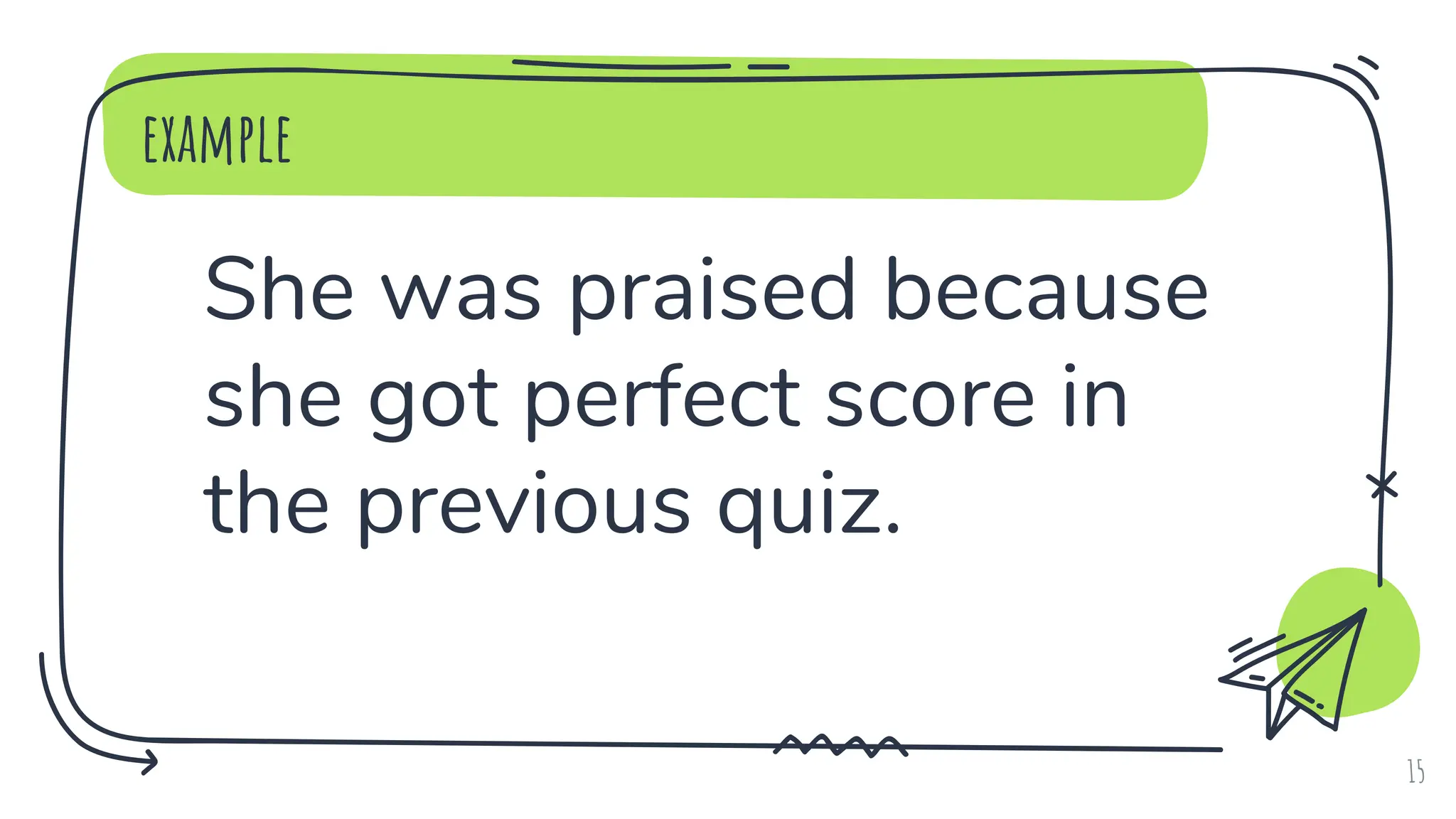 example
She was praised because
she got perfect score in
the previous quiz.
15
 