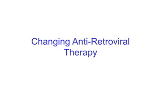 Changing Anti-Retroviral Therapy 