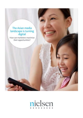 Copyright © 2012 The Nielsen Company.	 i
The Asian media
landscape is turning
digital
How can marketers maximise
their opportunities?
 
