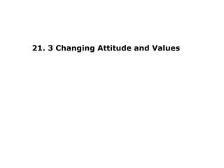 21. 3 Changing Attitude and Values
 