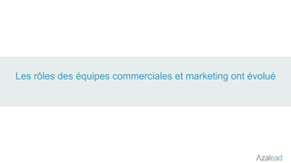 Les rôles des équipes commerciales et marketing ont évolué
 