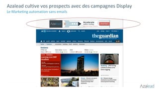 Azalead cultive vos prospects avec des campagnes Display
Le Marketing automation sans emails
 