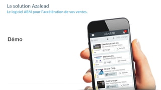 La solution Azalead
Démo
Le logiciel ABM pour l’accélération de vos ventes.
 